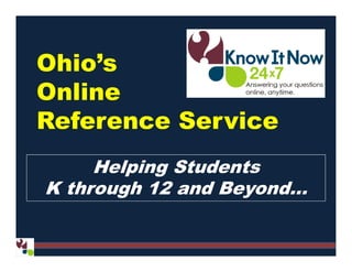 Ohio’s
Online
Reference Service
Helping Students
K through 12 and Beyond…
 