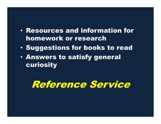 • Resources and information for
homework or research
• Suggestions for books to read
• Answers to satisfy general
curiositycuriosity
Reference Service
 