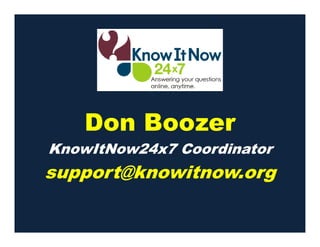 Don BoozerDon Boozer
KnowItNow24x7 Coordinator
support@knowitnow.org
 