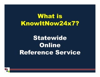 What is
KnowItNow24x7?
StatewideStatewide
Online
Reference Service
 