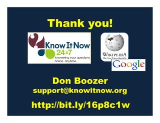 Thank you!
Don Boozer
support@knowitnow.org
http://bit.ly/16p8c1w
 