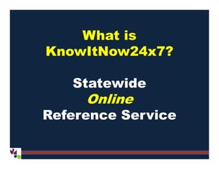 What is
KnowItNow24x7?
StatewideStatewide
Online
Reference Service
 