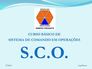CURSO BÁSICO DE  SISTEMA DE COMANDO EM OPERAÇÕES S.C.O. 27abr11 Cap Passos 