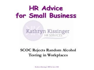 SCOC Rejects Random Alcohol
Testing in Workplaces
Kathryn Kissinger HR Services 2013

 