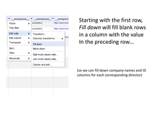 Starting with the first row,
Fill down will fill blank rows
in a column with the value
In the preceding row…

(so we can fill down company names and ID
columns for each corresponding director)

 