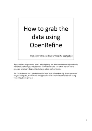 If	
  you	
  aren’t	
  a	
  programmer,	
  here’s	
  way	
  of	
  ge]ng	
  the	
  data	
  out	
  of	
  OpenCorporates	
  a...