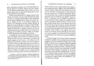 70 LOS ORÍGENES, EL FESTIVAL Y EL CERTAMEN
gunos especialistas consideran que la festividad debió ins­
taurarse después de esa fecha, mientras que otros conside­
ran que Eléuteras podía haberse aliado a Atica y enviar la
estatua antigua como un gesto de esa alianza, pero no por
ello necesariamente fue anexada.2
Al final, resulta difícil saber si la tragedia tendría mucha
relación con Dioniso; aun así, el coro presentaba sus cantos
y danzas en un espacio donde había un altar. Recuérdese
que los espacios designados para la danza en la Grecia anti­
gua no exigían un altar: no se menciona ninguno, por
ejemplo, en la descripción que hace Homero del piso de
baile en el escudo de Aquiles en la Ilíada (19.590-19.606).
El altar bien pudo haber sido un elemento accidental en la
tragedia (el ditirambo, en cambio, consistía en un coro de
cincuenta personas que tomaba el altar como su centro); sin
embargo, era un elemento presente y visible, un recordato­
rio de las relaciones entre los hombres y los dioses.
La tragedia fue una invención deliberada, una idea bri­
llante. Los griegos arcaicos tenían una tradición muy esta­
blecida de canto coral que rememoraba a los héroes del
pasado; algunos de estos cantos, como sabemos por los
fragmentos de Estesícoro, incluían, junto con la narración,
la recitación directa de algún personaje. Por otro lado, los
rapsodas, que recitaban los poemas homéricos y eran una
figura muy común, probablemente harían algún esfuerzo
especial por actuar como aquel personaje cuyo prolongado
discurso recitaban (recuérdese que esos largos discursos
constituyen una buena parte de toda la poesía épica). Fi­
2 G, Anderson, TheAthenian Experiment. Buildingan ImaginedPoliti-
cal Community in AncientAttica, 508-490 a.C., pp. 179-184; W. R. Con-
nor, “City Dyonisia and Athenian Deraocracy”, pp. 7-32; R. Buck, A His-
tory ofBoeotia, pp. 99-113.
LOS ORÍGENES, EL FESTIVAL Y EL CERTAMEN 71
nalmente, había coros que usaban disfraces (de animales o,
quizá, también de sátiros). Alguien, pues (presumiblemen­
teTespis), decidió combinar el verso recitado con el canto
coral: en vez de usar un narrador que se tornara de pronto
personaje, decidió que el recitador representara directa­
mente al personaje y que se obviara la narración (la palabra
griega para “actor” es hypocriibs, que significa “el que res­
ponde”, “el intérprete”, pero esta palabra no puede decir­
nos nada realmente sobre el origen de la tragedia, pues no
sabemos exactamente cuándo comenzó a usarse); ese al­
guien también decidió hacer uso de máscaras para que la
interpretación fuera más convincente. Aunque sólo puede
ser una especulación, hay razones para pensar que nuestro
inventor pudo decidir también que la representación fuera
más digna, menos burlesca, y, así, dispuso que el coro,
aunque con vestuario, estuviera formado por seres huma­
nos y no por animales. Las tradiciones de canto coral que
latragedia adaptó eran rituales, pero las partes habladas no
lo eran.
La literatura griega asocia formas literarias específicas
con dialectos específicos. Así, por ejemplo, los poetas épicos
empleaban una forma especial de la lengua que ya nadie
hablaba. El dialecto que se empleaba en las partes habladas
de la tragedia era una forma poética del habla cotidiana de
Atenas; las partes cantadas, en cambio, cambiaban la é larga
del ático ('(]) por la á larga (a) que caracterizaba a la familia
dórica de los dialectos griegos, marcándola, así, de manera
indiscutible, aunque sólo fuera superficialmente, como par­
te de la tradición griega de poesía coral que era predomi­
nantemente dórica: esta distinción entre las partes habladas
y cantadas de la tragedia prueba cuán deliberada y cons­
ciente debió ser su creación.
 
