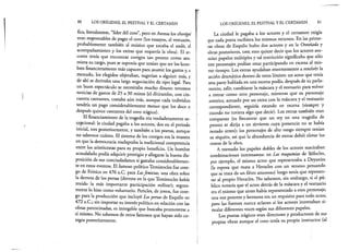 80 LOS ORÍGENES, EL FESTIVAL Y EL CERTAMEN
fica, literalmente, “líder del coro”, pero en Atenas los chorégoi
eran responsables de pagar el coro (los ensayos, el vestuario,
probablemente también al músico que tocaba el aulós, el
acompañamiento y los extras que requería la obra). El ar-
conte tenía que encontrar coregos tan pronto como asu­
miera su cargo, pues se suponía que tenían que ser los hom­
bres financieramente más capaces para asumir los gastos y, a
menudo, los elegidos objetaban, sugerían a alguien más, y
de ahí se derivaba una larga negociación de tipo legal. Para
un buen espectáculo se necesitaba mucho dinero: tenemos
noticias de gastos de 25 a 30 minas (el ditirambo, con cin­
cuenta cantantes, costaba aún más, aunque cada individuo
tendría un pago considerablemente menor que los doce o
después quince cantantes del coro trágico).
El financiamiento de la tragedia era verdaderamente ex­
cepcional: la ciudad pagaba a los actores, dos en el periodo
inicial, tres posteriormente, y también a los poetas, aunque
no sabemos cuánto. El sistema de los coregos era la manera
en que la democracia readaptaba la tradicional competencia
entre los aristócratas para su propio beneficio. Un hombre
acaudalado podía adquirir prestigio y allegarse la buena dis­
posición de sus conciudadanos si gastaba considerablemen­
te en estos eventos. El famoso político Temístocles fue core-
go de Frínico en 476 a.C. para Lasfenicias, una obra sobre
la derrota de los persas (derrota en la que Temístocles había
tenido la más importante participación militar); segura­
mente lo hizo como voluntario. Pericles, de joven, fue core-
go para la producción que incluyó Lospersas de Esquilo en
472 a.C.; sin importar su interés político en relación con las
obras patrocinadas, es innegable que buscaba promoverse a
sí mismo. No sabemos de otros famosos que hayan sido co­
regos posteriormente.
LOS ORÍGENES, EL FESTIVAL Y EL CERTAMEN 81
La ciudad le pagaba a los actores y el certamen exigía
que cada poeta recibiera los mismos recursos. En las prime­
ras obras de Esquilo hubo dos actores y en la Orestíada y
obras posteriores, tres; esto quiere decir que los actores asu­
mían papeles múltiples y tal restricción significaba que sólo
tres personajes podían estar participando en escena al mis­
mo tiempo. Los extras ayudaban enormemente a resolver la
acción dramática dentro de estos límites*, un actor que tenía
una parte hablada en una escena podía, después de su parla­
mento, salir, cambiarse la máscara y el vestuario pára volver
a entrar como otro personaje, mientras que su personaje
anterior, actuado por un extra con la máscara y el vestuario
correspondiente, seguiría estando en escena (siempre y
cuando no tuviera algo que decir). Los extras también eran
comparsas (es frecuente que un rey en una tragedia de
pronto se dirija a un sirviente cuya presencia no se había
notado antes); los personajes de alto rango siempre tenían
su séquito, así que la abundancia de extras debió elevar los
costos de la obra.
A menudo los papeles dobles de los actores suscitaban
combinaciones interesantes: en Las traquinias de Sófocles,
por ejemplo, el mismo actor que representaba a Deyanira
(la esposa que mata a Heracles con un veneno pensando
que se trata de un filtro amoroso) luego tenía que represen­
tar al propio Heracles. No sabemos, sin embargo, si el pú­
blico notaría que el actor detrás de la máscara y el vestuario
era el mismo que antes había representado a otro personaje;
una voz potente y hermosa era un requisito para todo actor,
pero las fuentes nunca aclaran si los actores intentaban si­
mular diferentes voces según sus diferentes papeles.
Los poetas trágicos eran directores y productores de sus
propias obras aunque el coro tenía su propio instructor (al
 