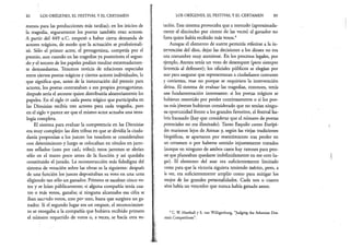 82 LOS ORÍGENES, EL FESTIVAL Y EL CERTAMEN
menos para las producciones más tardías); en los inicios de
la tragedia, seguramente los poetas también eran actores.
A partir del 449 a.C. empezó a haber cierta demanda de
actores trágicos, de modo que la actuación se profesionali­
zó. Sólo el primer actor, el protagonista, competía por el
premio, aun cuando en las tragedias ya posteriores el segun­
do y el tercero de los papeles podían resultar extremadamen­
te demandantes. Tenemos noticia de relaciones especiales
entre ciertos poetas trágicos y ciertos actores individuales, lo
que significa que, antes de la instauración del premio para
actores, los poetas contrataban a sus propios protagonistas,
después sería el arconte quien distribuiría aleatoriamente los
papeles. En el siglo rv cada poeta trágico que participaba en
las Dionisias recibía tres actores para cada tragedia, pero
en el siglo v parece ser que el mismo actor actuaba una tetra­
logía completa.
El sistema para evaluar la competencia en las Dionisias
era muy complejo: las diez tribus en que se dividía la ciuda­
danía proponían a los jueces: los nombres se consideraban
con detenimiento y luego se colocaban en rótulos en jarro­
nes sellados (uno por cada tribu); estos jarrones se abrían
sólo en el teatro poco antes de la función y así quedaba
constituido el jurado. La reconstrucción más fidedigna del
sistema de votación sobre las obras es la siguiente: después
de una función los jueces depositaban su voto en una urna
eligiendo tan sólo un ganador. Primero se sacaban cinco vo­
tos y se leían públicamente; si alguna compañía tenía cua­
tro o )más votos, ganaba; si ninguna alcanzaba esa cifra se
iban sacrndo votos, uno por uno, hasta que surgiera un ga­
nador. Si el segundo lugar era un empate, el reconocimien­
to se otorgaba a la compañía que hubiera recibido primero
el número requerido de votos o, á veces, se hacía otra vo­
LOS ORÍGENES, EL FESTIVAL Y EL CERTAMEN 83
tación. Este sistema provocaba que a menudo (aproximada­
mente el dieciocho por ciento de las veces) el ganador no
fuera quien había recibido más votos.4
Aunque el elemento de suerte permitía referirse a la in­
tervención del dios, dejar las decisiones a los dioses no era
una costumbre muy ateniense. En los procesos legales, por
ejemplo, Atenea tenía un voto de desempate (pero siempre
favorecía al defensor); los oficiales públicos se elegían por
azar para asegurar que representaran a ciudadanos comunes
y corrientes, mas no porque se requiriera la intervención
divina. El sistema de evaluar las tragedias, entonces, tenía
una fundamentación interesante: si los poetas trágicos se
hubieran resentido por perder continuamente o si los poe­
tas más jóvenes hubieran considerado que no tenían ningu­
na oportunidad frente a los grandes favoritos, el festival ha­
bría fracasado (hay que considerar que el número de poetas
potenciales no era ilimitado). Tanto Esquilo como Eurípi­
des murieron lejos de Atenas y, según las viejas tradiciones
biográficas, se apartaron por resentimiento tras perder en
un certamen o por haberse sentido injustamente tratados
(aunque en ninguno de ambos casos hay razones para pen­
sar que planeaban quedarse indefinidamente en ese otro lu­
gar). El elemento del azar era suficientemente limitado
como para que la victoria siguiera teniendo mérito, pero, a
la vez, era suficientemente amplio como para mitigar los
enojos de las grandes personalidades. Cada tres o cuatro
años había un vencedor que nunca había ganado antes.
4 C. W
. Marshall y S. van Willigenburg, “Judging the Athenian Dra-
matic Competitions”.
 