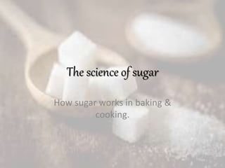 The science of sugar
How sugar works in baking &
cooking.
 