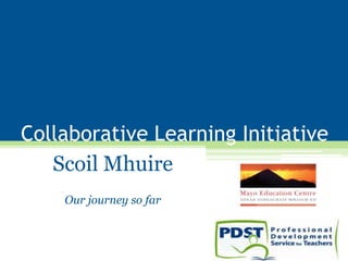Collaborative Learning Initiative
Scoil Mhuire
Our journey so far
 