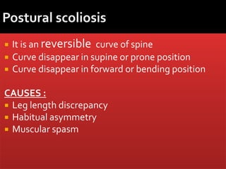  It is an reversible curve of spine
 Curve disappear in supine or prone position
 Curve disappear in forward or bending position
CAUSES :
 Leg length discrepancy
 Habitual asymmetry
 Muscular spasm
 