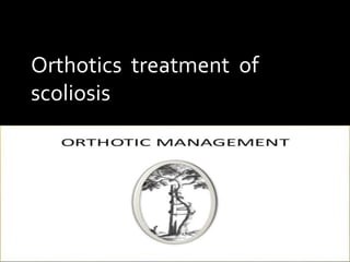 Orthotics treatment of
scoliosis
 