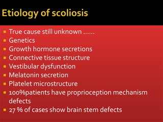  True cause still unknown ……
 Genetics
 Growth hormone secretions
 Connective tissue structure
 Vestibular dysfunction
 Melatonin secretion
 Platelet microstructure
 100%patients have proprioception mechanism
defects
 27 % of cases show brain stem defects
 