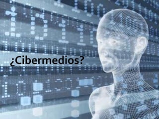 ¿Cibermedios?
 