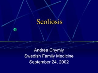 Scoliosis Andrea Chymiy Swedish Family Medicine September 24, 2002 
