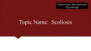 Subject Name: Musculoskeletal
Physiotherapy
Topic Name: Scoliosis
 