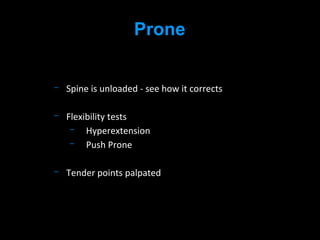 Spine is unloaded - see how it corrects
Flexibility tests
Hyperextension
Push Prone
Tender points palpated
Prone
 
