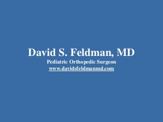 David S. Feldman, MD
Pediatric Orthopedic Surgeon
www.davidsfeldmanmd.com
 