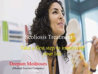Scoliosis Treatment
Take a first step to improving
your life
Deepam Meditours
(Medical Tourism Company)
 