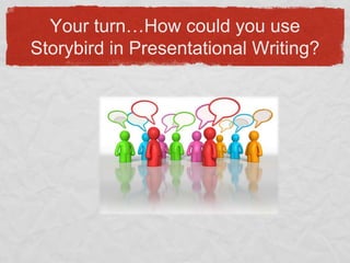 Your turn…How could you use Storybird in Presentational Writing?