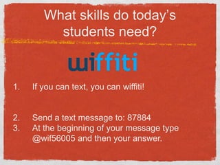 What skills do today’s students need?If you can text, you can wiffiti!Send a text message to: 87884At the beginning of your message type  @wif56005 and then your answer.