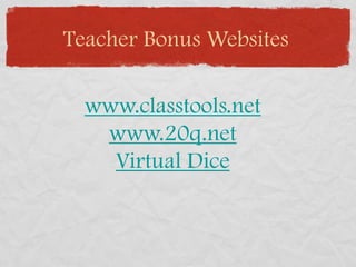 Teacher Bonus Websiteswww.classtools.netwww.20q.netVirtual Dice 