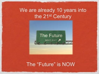 We are already 10 years into the 21st CenturyThe “Future” is NOW