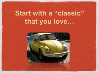 Start with a “classic” that you love…