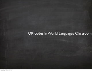 QR codes in World Languages Classroom
Saturday, March 15, 14
 