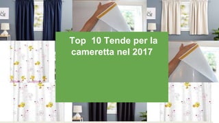 Top 10 Tende per la
cameretta nel 2017
 