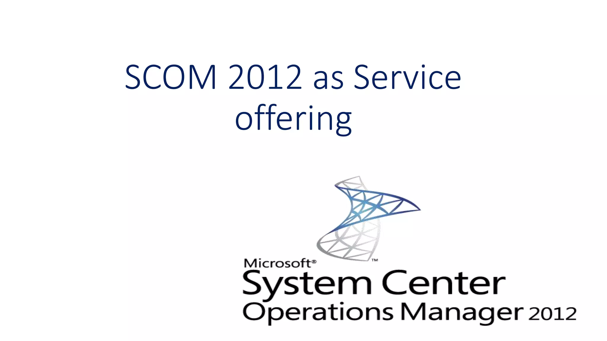 SCOM 2012 as Service
offering
 