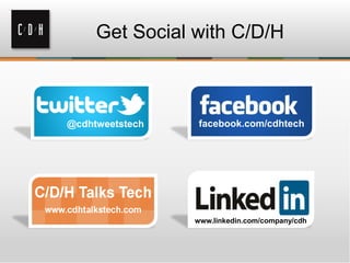 Get Social with C/D/H
facebook.com/cdhtech@cdhtweetstech
www.linkedin.com/company/cdh
 