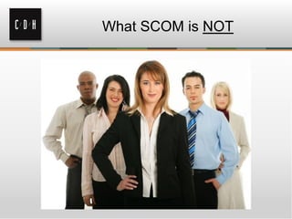 What SCOM is NOT
 
