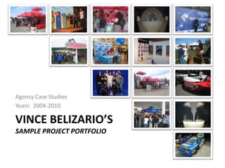 Agency Case Studies Years:  2004-2010 Vince Belizario’sSample Project Portfolio 