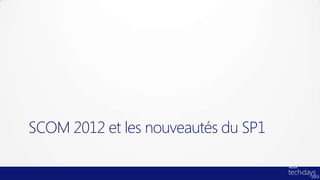 SCOM 2012 et les nouveautés du SP1
 