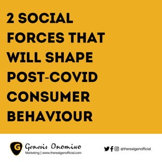 2 SOCIAL
FORCES THAT
WILL SHAPE
POST-COVID
CONSUMER
BEHAVIOUR
Marketing || www.therealgenofficial.com
@therealgenofficial
 