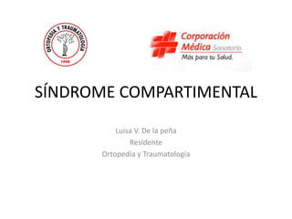 SÍNDROME COMPARTIMENTAL
Luisa V. De la peña
Residente
Ortopedia y Traumatología
 