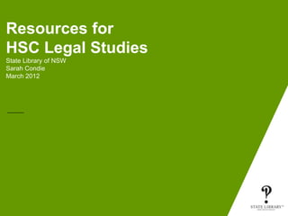 Resources for
HSC Legal Studies
State Library of NSW
Sarah Condie
March 2012
 