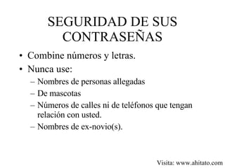 SEGURIDAD DE SUS CONTRASEÑAS ,[object Object],[object Object],[object Object],[object Object],[object Object],[object Object],Visita: www.ahitato.com 