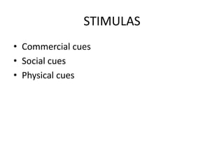 STIMULAS
• Commercial cues
• Social cues
• Physical cues
 