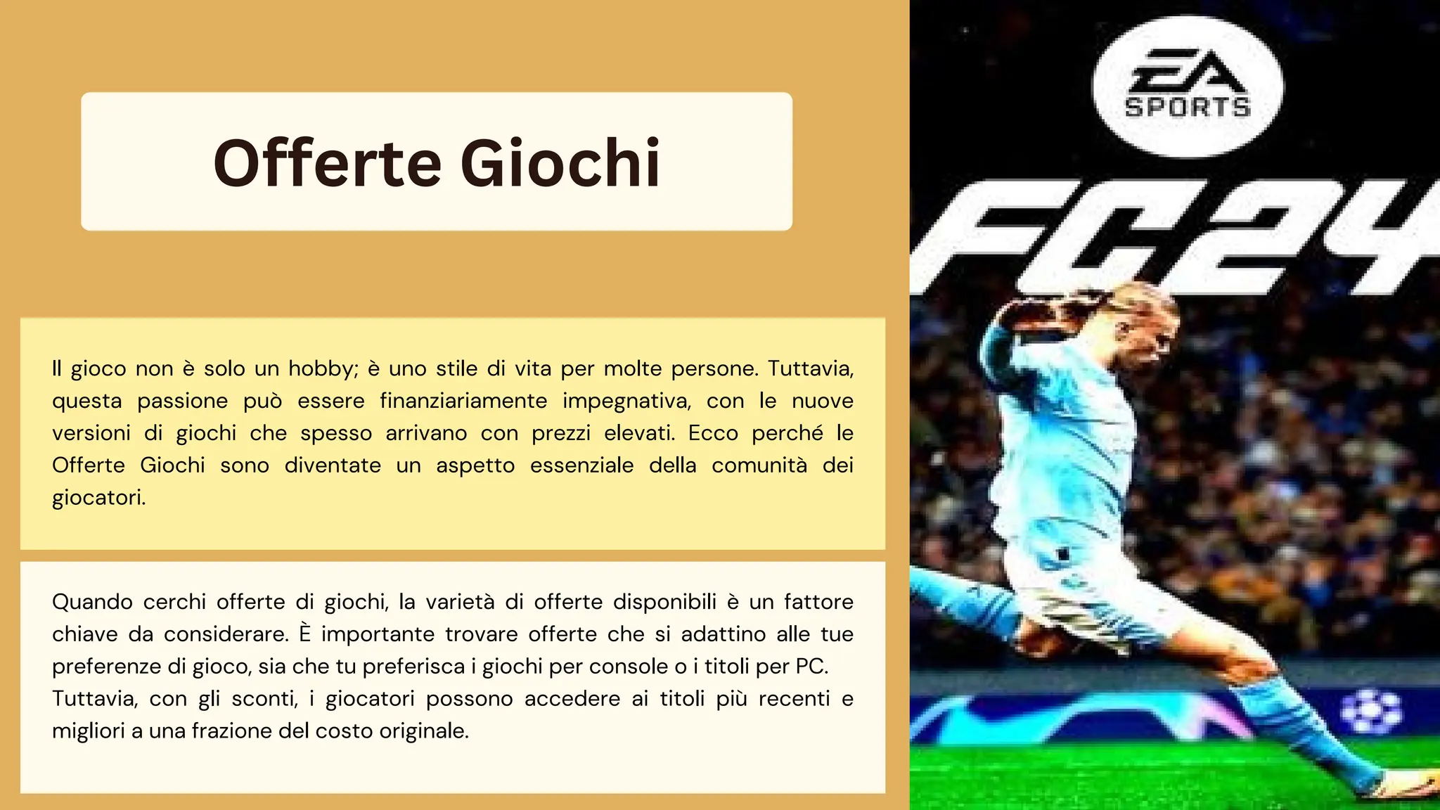 Offerte Giochi
Il gioco non è solo un hobby; è uno stile di vita per molte persone. Tuttavia,
questa passione può essere finanziariamente impegnativa, con le nuove
versioni di giochi che spesso arrivano con prezzi elevati. Ecco perché le
Offerte Giochi sono diventate un aspetto essenziale della comunità dei
giocatori.
Quando cerchi offerte di giochi, la varietà di offerte disponibili è un fattore
chiave da considerare. È importante trovare offerte che si adattino alle tue
preferenze di gioco, sia che tu preferisca i giochi per console o i titoli per PC.
Tuttavia, con gli sconti, i giocatori possono accedere ai titoli più recenti e
migliori a una frazione del costo originale.
 
