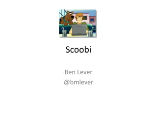 Scoobi

Ben Lever
@bmlever
 
