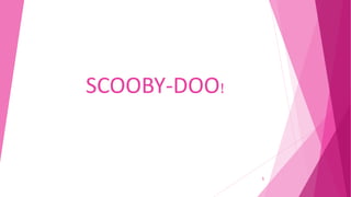 SCOOBY-DOO!
1
 