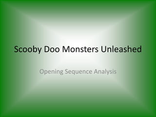 Scooby Doo Monsters Unleashed
Opening Sequence Analysis

 