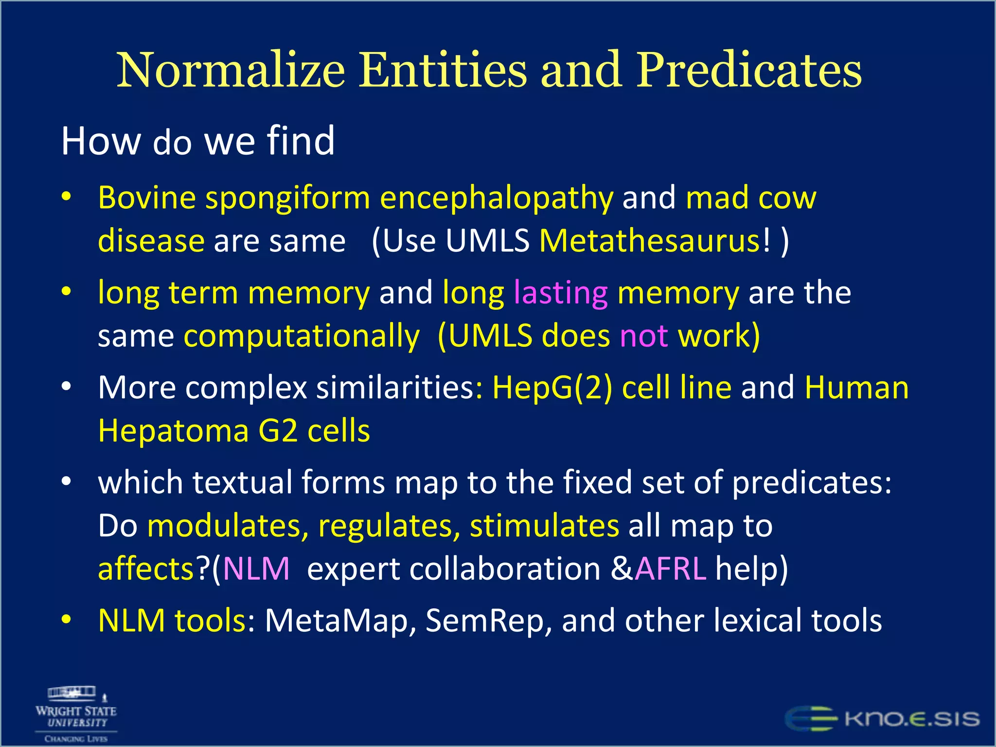 Improving the KB Quality & FilteringAdhere to a stricter schemaHaving a fixed number of predicates and a fixed range and domain for each predicateEx: For the immunology and chemical warfare agentsPredicate: activates	Restricted Domain: Cytokines OR μRNARestricted Range: MacrophagesAlso useful to directly launch queries of the form 	Question:     ?x    activates    Macrophages	Answer:        TNF-α  and IFN-γ