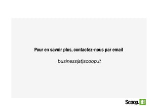 Pour en savoir plus, contactez-nous par email
business(at)scoop.it

 