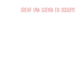 CREAR UNA CUENTA EN SCOOP.IT
 