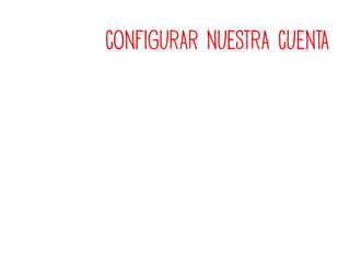 CONFIGURAR NUESTRA CUENTA
 