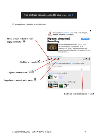 17. Vous pouvez visualiser le rendu du site.




   Placez ce sujet en haut de votre
   page personnelle :




                   Modifier le résumé :




     Ajoutez des mots-clés :


Supprimer ce sujet de votre page :




                                                         Ecrire un commentaire sur ce sujet




         © Gaëlle WEISS, 2012 - LEGTA du Val de Seille                          10
 